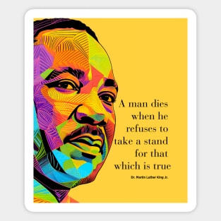 Dr. Martin Luther King Jr. 2: Martin Luther King Day "A man dies when he refuses to take a stand for that which is true" on a Dark Background Magnet